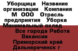 Уборщица › Название организации ­ Компания М, ООО › Отрасль предприятия ­ Уборка › Минимальный оклад ­ 14 000 - Все города Работа » Вакансии   . Приморский край,Дальнереченск г.